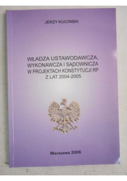 Władza ustawodawcza, wykonawcza i sądownicza w projektach Konstytucji RP z lat 2004-2005