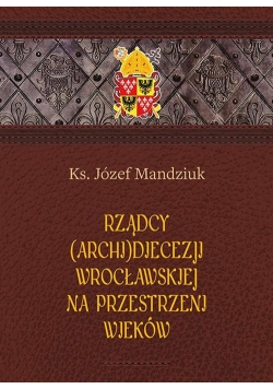 Rządcy Archidiecezji Wrocławskiej na przestrzeni wieków
