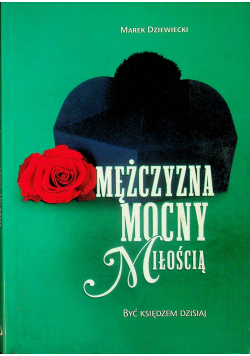 Mężczyzna mocny miłością Być księdzem dzisiaj
