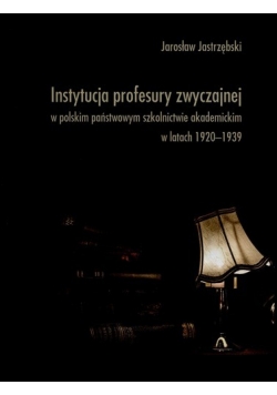 Instytucja profesury zwyczajnej w polskim państwowym szkolnictwie akademickim w latach 1920 - 1939