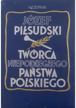 Józef Piłsudski Twórca Niepodległego Państwa Polskiego, 1935 r.