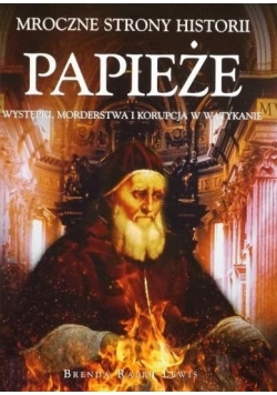 Papieże. Występki, morderstwa i korupcja w Watykanie