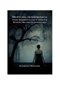 Muzyczna interpretacja poezji modernistycznej w pieśniach Henryka Melcera-Szczawińskiego