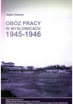 Obóz pracy w Mysłowicach w latach 1945 - 1946