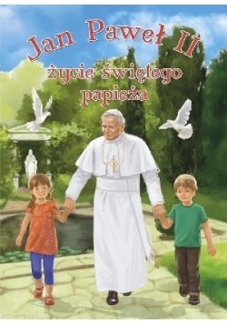 Jan Paweł II. Życie świętego papieża