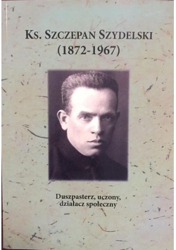 KS. Szczepan Szydelski Duszpasterz , uczony, działacz spoleczny