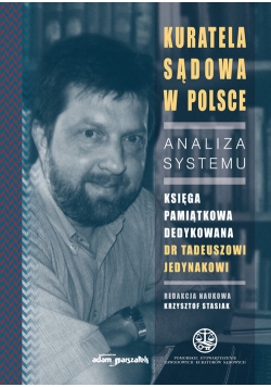 Kuratela Sądowa w Polsce Analiza systemu Księga pamiątkowa dedykowana dr Tadeuszowi Jedynakowi