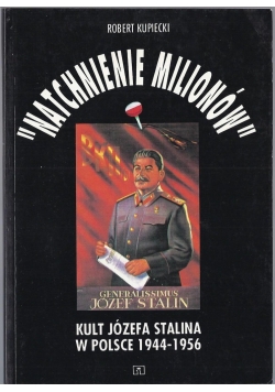 Natchnienie milionów kult Józefa Stalina w Polsce 1944 - 1956