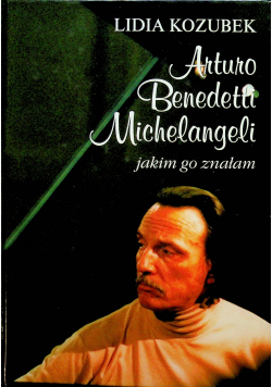 Arturo Benedetti Michelangeli jakim go znałem plus autograf Kozubek