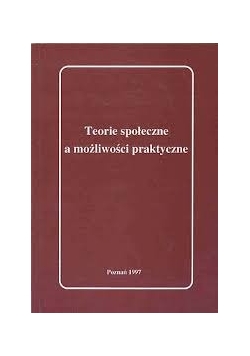 Teorie społeczne a możliwości praktyczne