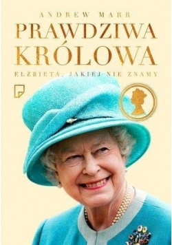 Prawdziwa królowa. Elżbieta II, jakiej nie znamy