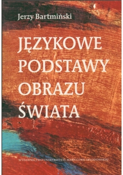 Bartmiński Jerzy - Językowe podstawy obrazu świata