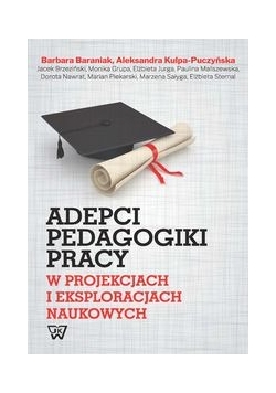 Adepci pedagogika pracy w projekcjach i eksploracjach naukowych
