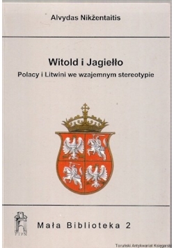 Witold i Jagiełło .Polacy Litwini we wzajemnym stereotypie