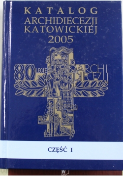 Katalog Archidiecezji Katowickiej 2005 część I