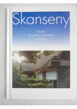 Skanseny. Muzea na wolnym powietrzu