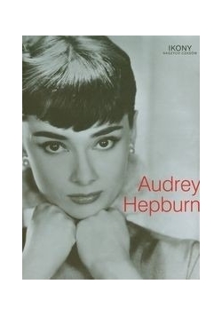 Audrey Hepburn. Ikony naszych czasów