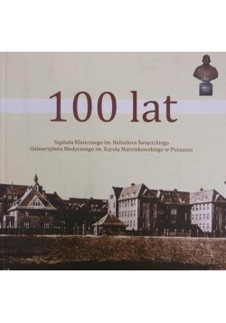 100 lat szpitala klinicznego im. Heliodora Święcickiego Uniwersytetu Medycznego im. Karola Marcinkowskiego w Poznaniu