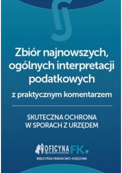 Zbiór najnowszych ogólnych interpretacji podatkowych z praktycznym komentarzem