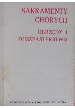 Sakramenty chorych. Obrzędy  i duszpasterstwo