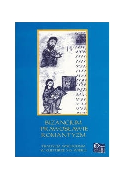 Bizancjum prawosławie romantyzm. Tradycja wschodnia w kulturze XIX wieku