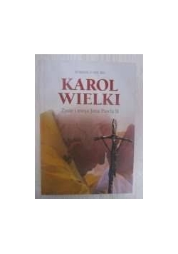 Karol Wielki. Życie i  misja Jana Pawła II