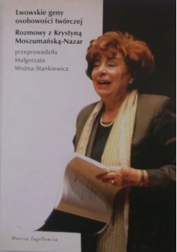 Lwowskie geny osobowości twórczej Rozmowy z Krystyna Moszumańską Nazar