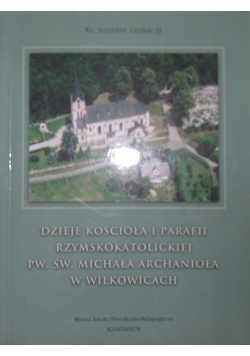 Dzieje Kościoła i parafii Rzymskokatolickiej Pw. Św. Michała Archanioła w Wilkowicach