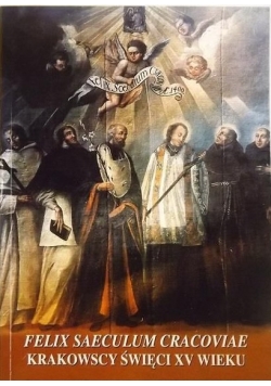 Felix saeculum Cracoviae Krakowscy święci XV wieku