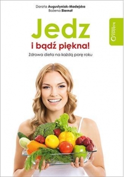 Jedz i bądź piękna! Zdrowa dieta na każdą porę ...
