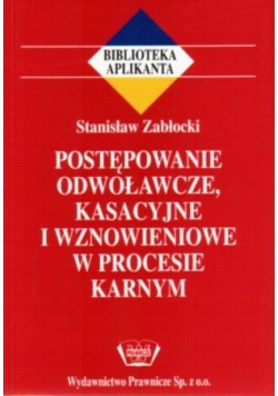 Postępowanie odwoławcze, kasacyjne i wznowieniowe w procesie karnym