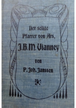 Der selige Pfarrer von Ars, Joh. Bapt. Maria Vianney, in seinem Leben und Wirken, 1905 r.