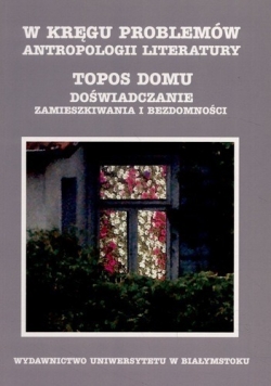 W kręgu problemów antropologii literatury Topos Domu