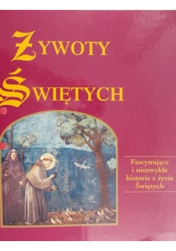Żywoty Świętych fascynujące i niezwykłe historie z życia Świętych