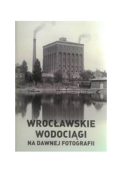 Wrocławskie wodociągi na dawnej fotogarfii
