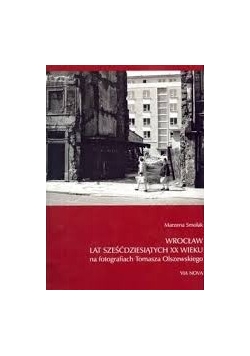 Wrocław lat sześćdziesiątych XX wieku na fotografiach Tomasza Olszewskiego. Nowa