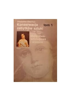 Konserwacja zabytków sztuki ,Tom I