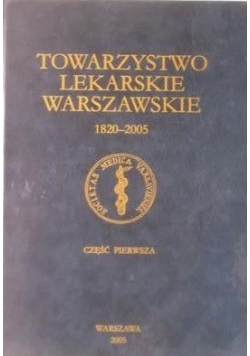 Towarzystwo Lekarskie Warszawskie 1820-2005, Tom I