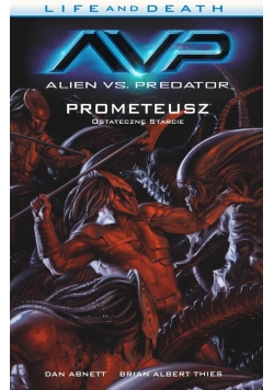 Alien vs. Predator Life and Death Tom 4 Prometeusz Ostateczne starcie