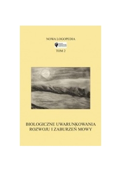 Nowa Logopedia, t.2: Biologiczne uwarunkowania rozwoju i zaburzeń mowy