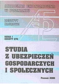 Akademia Ekonomiczna w Poznaniu. Zeszyty Naukowe. Seria I. Zeszyt 276. Studia z ubezpieczeń gospodarczych i społecznych