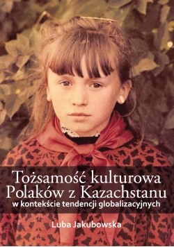 Tożsamość kulturowa Polaków z Kazachstanu w kontekście tendencji globalizacyjnych