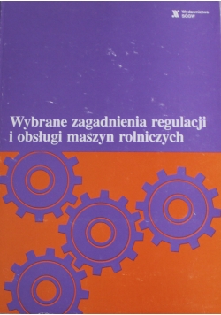 Wybrane zagadnienia regulacji i obsługi maszyn rolniczych