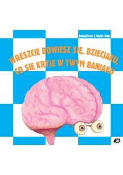 Wreszcie dowiedz się dzieciaku co się kryje w twym baniaku