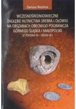 Wczesnośredniowieczne zagłębie hutnictwa srebra i ołowiu na obszarach obecnego pogranicza Górnego Śląska i małopolski