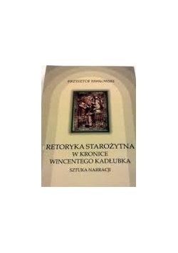 Retoryka starożytna w kronice Wincentego Kadłubka . Sztuka narracji