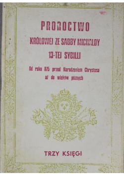 Proroctwo królowej ze Sabby Michaldy 13 tej Sybilli  od roku 875 przed Narodzeniem Chrystusa aż  wieków późnych