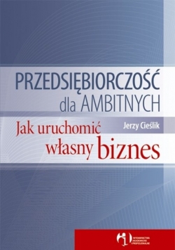Przedsiębiorczość dla ambitnych Jak uruchomić własny biznes