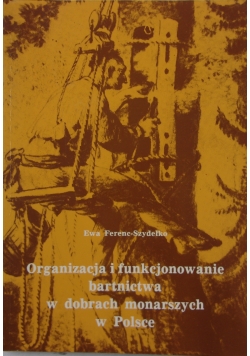 Organizacja i funkcjonowanie bartnictwa w dobrach monarszych w Polsce