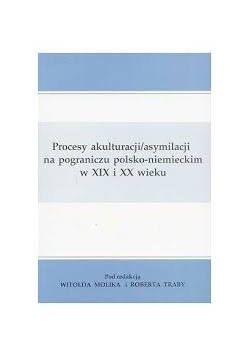 Proces akulturacji /asymilacji na pograniczu polsko- niemieckim w XIX i XX wieku